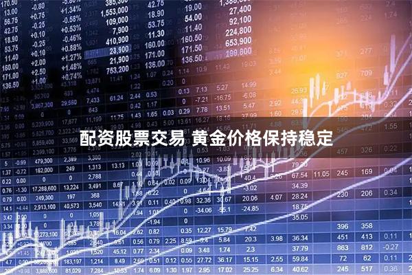 配资股票交易 黄金价格保持稳定