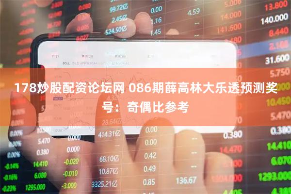 178炒股配资论坛网 086期薛高林大乐透预测奖号：奇偶比参考